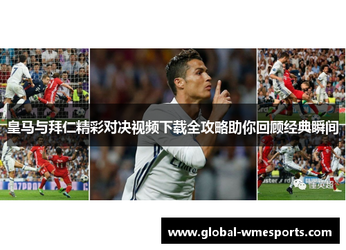 皇马与拜仁精彩对决视频下载全攻略助你回顾经典瞬间